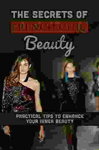 The Secrets Of French Chic Beauty: Practical Tips To Enhance Your Inner Beauty