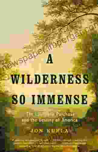 A Wilderness So Immense: The Louisiana Purchase And The Destiny Of America