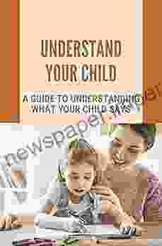 Understand Your Child: A Guide To Understanding What Your Child Says: Maintain Relationship With Your Children