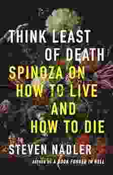 Think Least Of Death: Spinoza On How To Live And How To Die