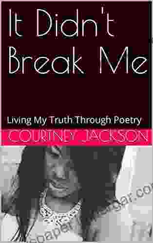 It Didn T Break Me: Living My Truth Through Poetry