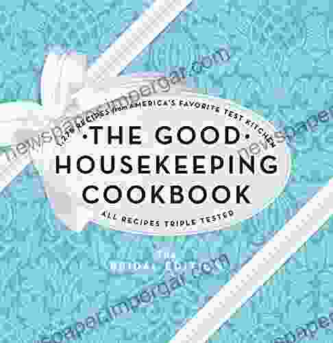 The Good Housekeeping Cookbook: The Bridal Edition: 1 275 Recipes From America S Favorite Test Kitchen