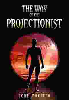 The Way of the Projectionist: Alchemy s Secret Formula to Altered States and Breaking the Prison of the Flesh