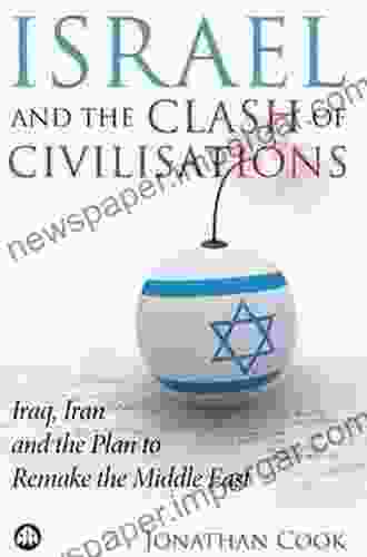 Israel And The Clash Of Civilisations: Iraq Iran And The Plan To Remake The Middle East