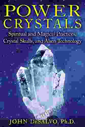 Power Crystals: Spiritual And Magical Practices Crystal Skulls And Alien Technology