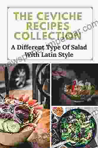 The Ceviche Recipes Collection: A Different Type Of Salad With Latin Style: Exploring Ceviche Recipe