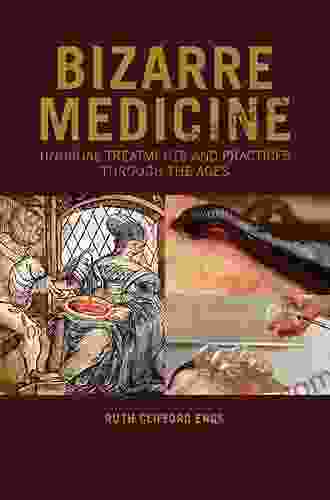 Bizarre Medicine: Unusual Treatments And Practices Through The Ages