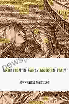 Abortion In Early Modern Italy (I Tatti Studies In Italian Renaissance History 25)