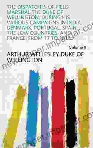 The Dispatches Of Field Marshal The Duke Of Wellington: During His Various Campaigns In India Denmark Portugal Spain The Low Countries And France From 17 To 1818 Volume 9