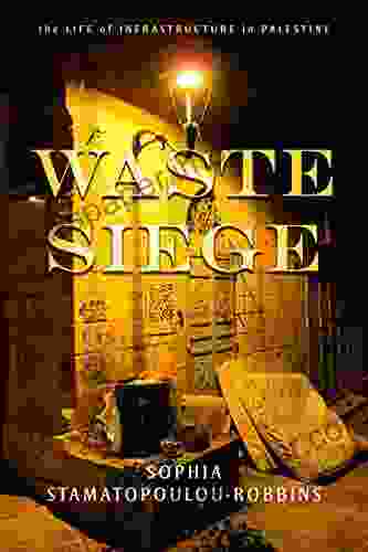 Waste Siege: The Life Of Infrastructure In Palestine (Stanford Studies In Middle Eastern And Islamic Societies And Cultures)