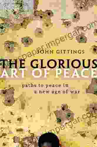 The Glorious Art Of Peace: Paths To Peace In A New Age Of War