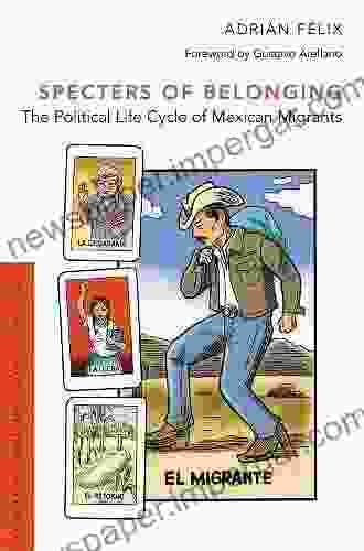 Specters Of Belonging: The Political Life Cycle Of Mexican Migrants (Studies In Subaltern Latina/o Politics)