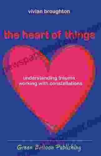 The Heart Of Things: Understanding Trauma Working With Constellations