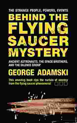 Behind the Flying Saucer Mystery: Ancient Astronauts The Space Brothers and The Silence Group