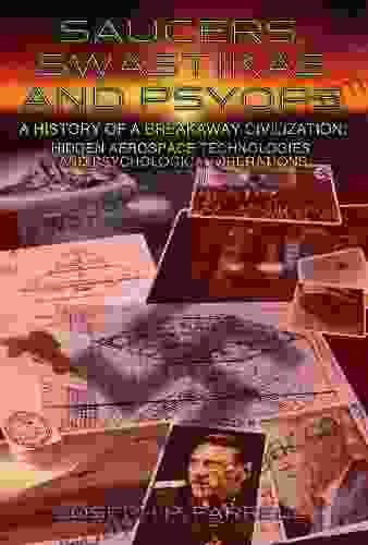 Saucers Swastikas And Psyops: A History Of A Breakaway Civilization: Hidden Aerospace Technologies And Psychological Operations