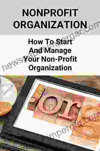 Nonprofit Organization: How To Start And Manage Your Non Profit Organization