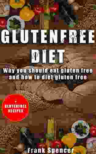 GLUTENFREE DIET: Why You Should Eat Gluten Free And How To Diet Gluten Free Lose Weight Without Gluten