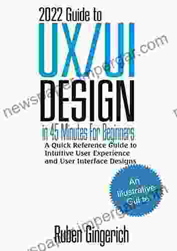 2024 Guide To UX/UI Design In 45 Minutes For Beginners : A Quick Reference Guide To Intuitive User Experience And User Interface Designs