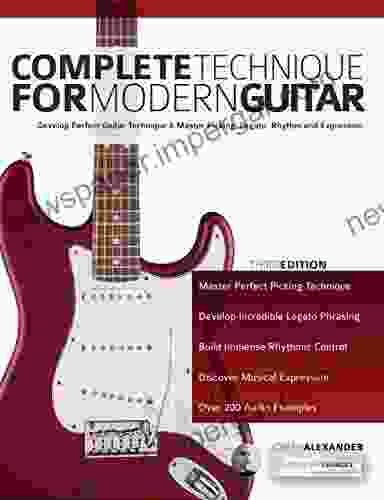 Complete Technique for Modern Guitar: Develop perfect guitar technique and master picking legato rhythm and expression (Learn Guitar Theory and Technique)