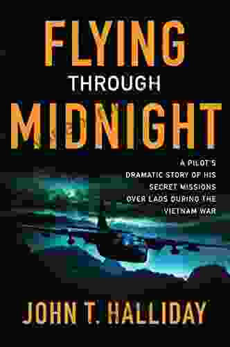 Flying Through Midnight: A Pilot S Dramatic Story Of His Secret Missions Over Laos During The Vietnam War