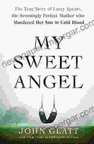 My Sweet Angel: The True Story Of Lacey Spears The Seemingly Perfect Mother Who Murdered Her Son In Cold Blood