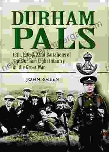 Durham Pals: 18th 19th 20th And 22nd Battalions Of The Durham Light Infantry In The Great War