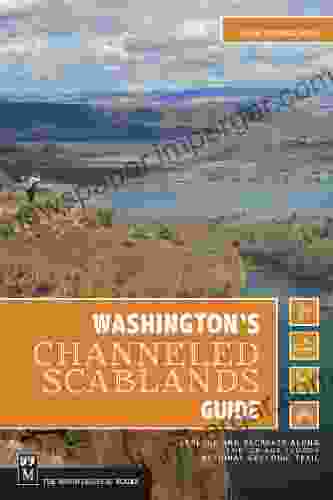 Washington S Channeled Scablands Guide: Explore And Recreate Along The Ice Age Floods National Geologic Trail