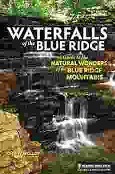 Waterfalls Of The Blue Ridge: A Guide To The Natural Wonders Of The Blue Ridge