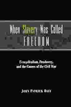 When Slavery Was Called Freedom: Evangelicalism Proslavery And The Causes Of The Civil War (Religion In The South)