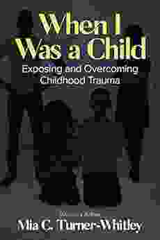 When I Was A Child: Exposing And Overcoming Childhood Trauma