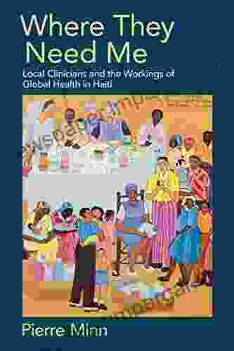 Where They Need Me: Local Clinicians And The Workings Of Global Health In Haiti