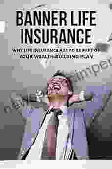 Banner Life Insurance: Why Life Insurance Has To Be Part Of Your Wealth Building Plan