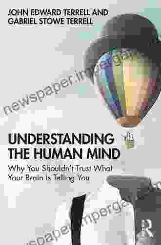 Understanding The Human Mind: Why You Shouldn T Trust What Your Brain Is Telling You