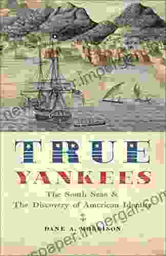 True Yankees: The South Seas The Discovery Of American Identity (The Johns Hopkins University Studies In Historical And Political Science 131)