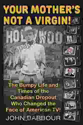 Your Mother S Not A Virgin : The Bumpy Life And Times Of The Canadian Dropout Who Changed The Face Of American TV